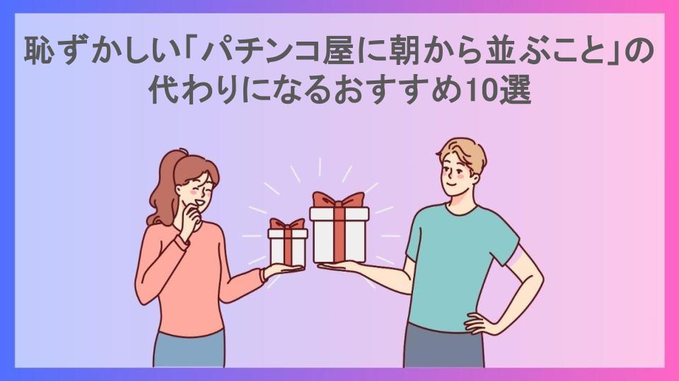 恥ずかしい「パチンコ屋に朝から並ぶこと」の代わりになるおすすめ10選